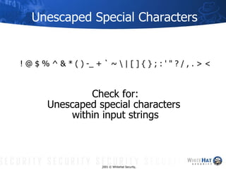 Unescaped Special Characters <ul><li>! @ $ % ^ & * ( ) -_ + ` ~ | [ ] { } ; : ' &quot; ? / , . > < </li></ul><ul><li>Check...