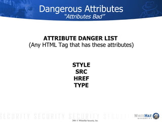 Dangerous Attributes “Attributes Bad” ,[object Object],[object Object],[object Object],[object Object],[object Object],[object Object],2001 © WhiteHat Security, Inc. 