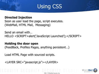 Using CSS <ul><li>Directed Injection </li></ul><ul><li>Soon as user load the page, script executes. </li></ul><ul><li>(Web...