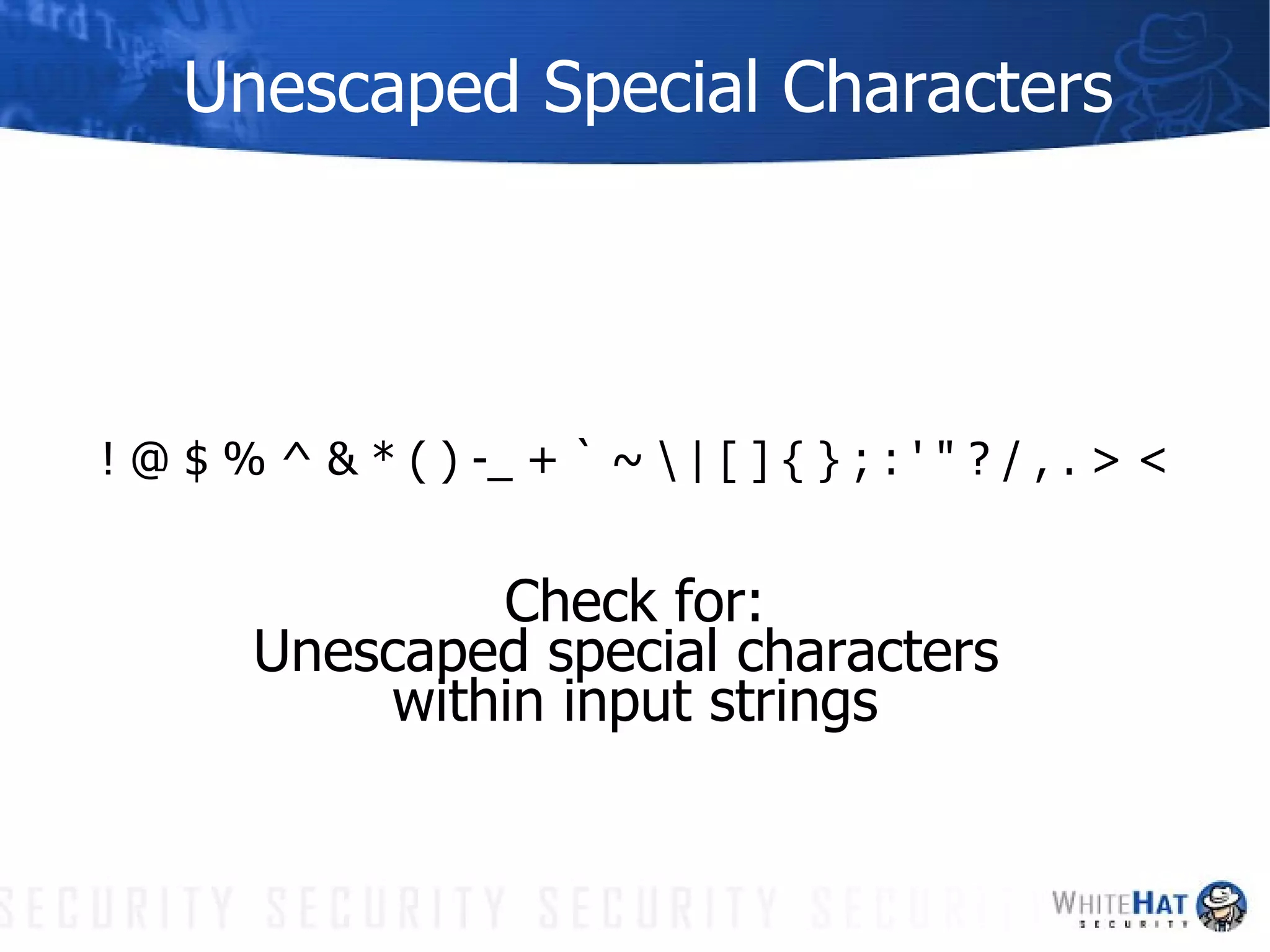 Unescaped Special Characters ! @ $ % ^ & * ( ) -_ + ` ~ \ | [ ] { } ; : ' " ? / , . > < Check for: Unescaped special characters  within input strings 