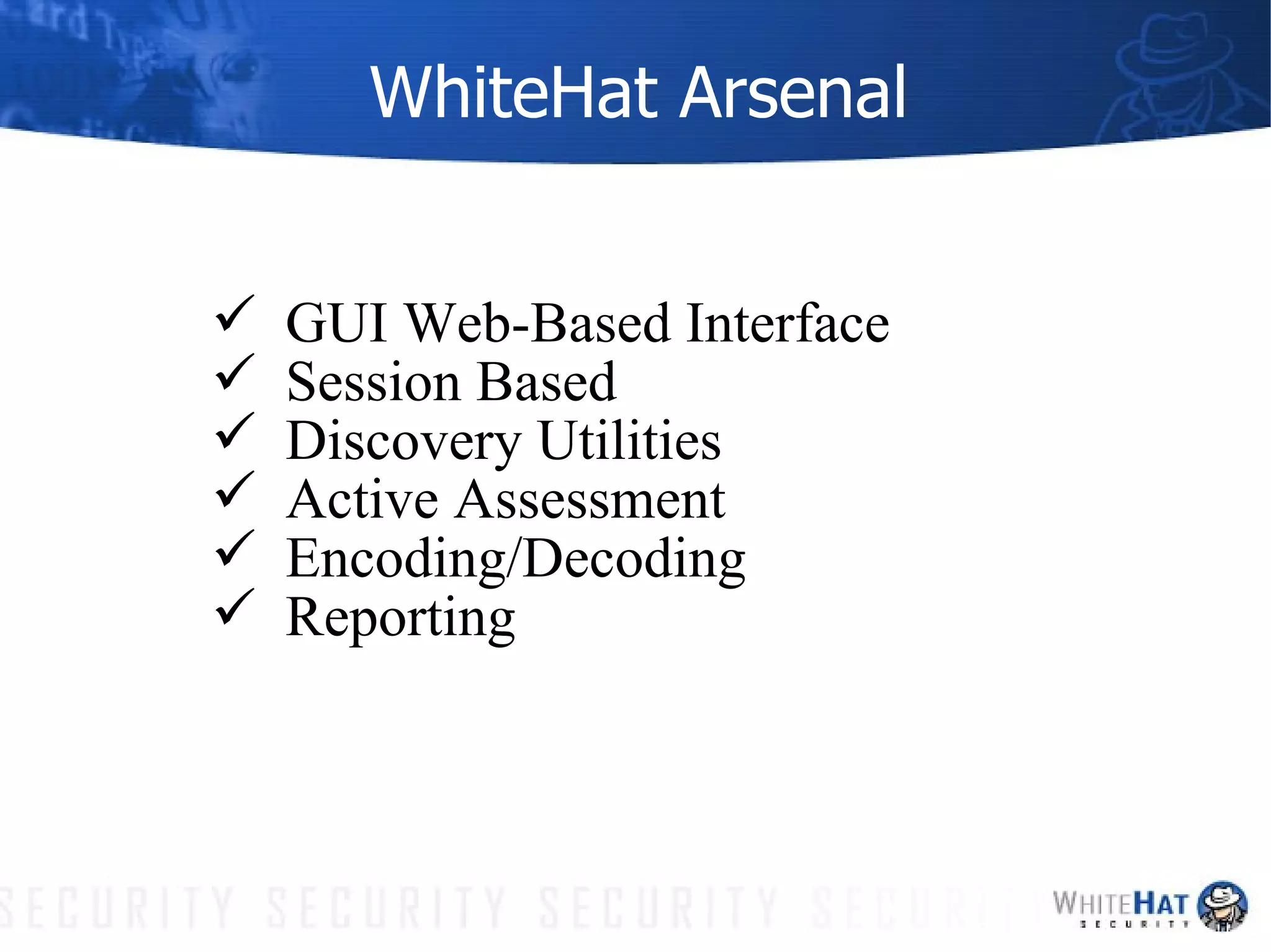 WhiteHat Arsenal GUI Web-Based Interface Session Based Discovery Utilities Active Assessment Encoding/Decoding Reporting 