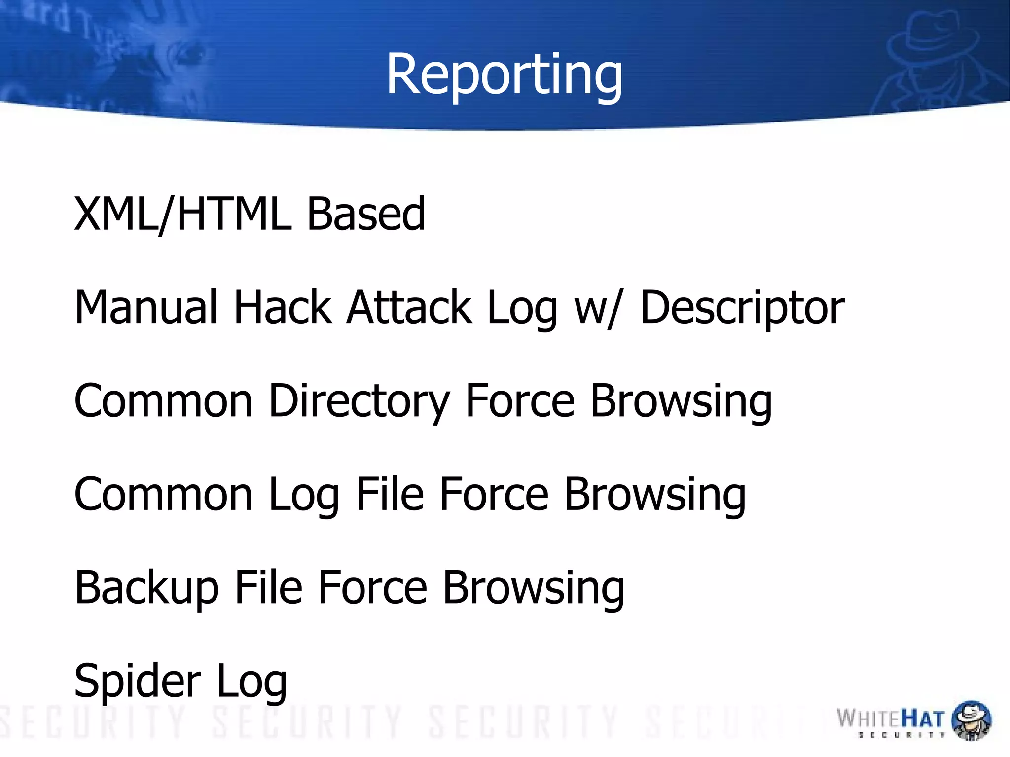 Reporting XML/HTML Based Manual Hack Attack Log w/ Descriptor Common Directory Force Browsing Common Log File Force Browsing Backup File Force Browsing Spider Log 
