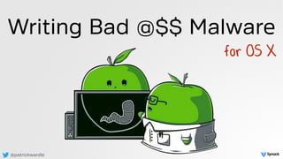 @patrickwardle
Writing Bad @$$ Malware
for OS X
 