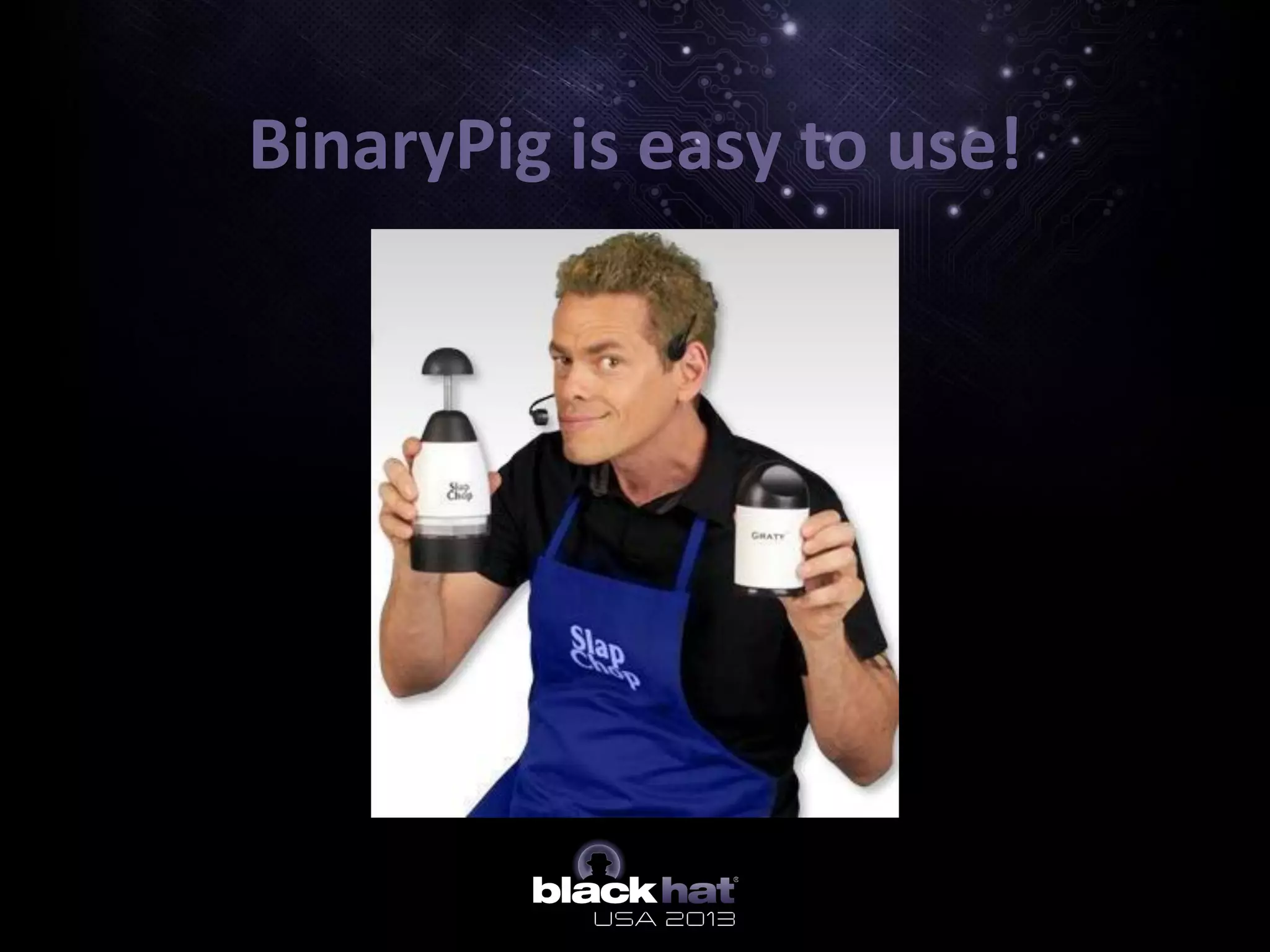 BinaryPig	
  is	
  easy	
  to	
  use!	
  
 