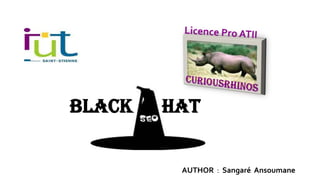 BLACK   HAT


         AUTHOR : Sangaré Ansoumane
 