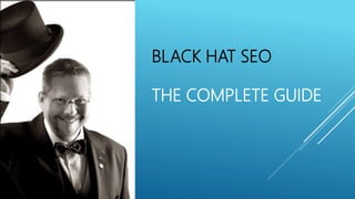 BLACK HAT SEO
THE COMPLETE GUIDE
 