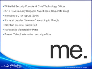 • WhiteHat Security Founder & Chief Technology Officer
• 2010 RSA Security Bloggers Award (Best Corporate Blog)
• InfoWorl...