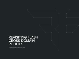 REVISITING FLASH
CROSS-DOMAIN
POLICIES
SOP BYPASS AT SCALE
 