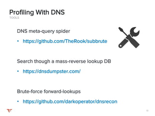 1313
TOOLS
DNS meta-query spider
• https://github.com/TheRook/subbrute
Search though a mass-reverse lookup DB
• https://dnsdumpster.com/
Brute-force forward-lookups
• https://github.com/darkoperator/dnsrecon
Profiling With DNS
 