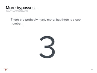 6666
There are probably many more, but three is a cool
number.
DON’T HATE THE PLAYER
More bypasses…
 