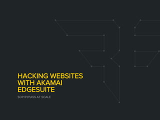 HACKING WEBSITES
WITH AKAMAI
EDGESUITE
SOP BYPASS AT SCALE
 