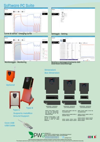 Rev.:2-2016
I dati del presente catalogo devono intendersi orientativi e possono essere modificati senza preavviso.
The company reserves the right to change the specifications of its products without prior notice and such change would render the pubblications inaccurate.
Software PC Suite
Curve di carica - Charging Curve
Monitoraggio - Monitoring
Settaggio - Setting
Scarico e immagazzinamento dati
Download Data/Storage
USB Cable
Cavo USB
Supporto metallico
Ground Support
Type A
Type B
DIMENSIONS - DIMENSIONI:
LxPxH 510x490x160mm
MODEL BLACK HAWK G WITH
AIR MIX: THE DIMENSIONS
ARE SUITABLE FOR ALL THE
PRODUCED SIZES.
MODELLO BLACK HAWK G CON
AIR MIX: LE DIMENSIONI SONO
ADATTE A TUTTE LE TAGLIE
PRODOTTE.
MODEL BLACK HAWK B FOR THE
FOLLOWING SIZES:
MODELLO BALCK HAWK B PER LE
SEGUENTI TAGLIE:
48/140 - 48/160 - 72/100 - 72/120
72/140 - 80/100 - 80/120 - 80/140
MODEL BLACK HAWK M FOR THE
FOLLOWING SIZES:
MODELLO BALCK HAWK M PER LE
SEGUENTI TAGLIE:
24/60 to 24/140 - 36/60 to 36/140
48/60 to 48/120 - 72/50 to 72/80
80/50 to 80/80
DIMENSIONS - DIMENSIONI:
LxPxH 490x360x150mm
DIMENSIONS - DIMENSIONI:
LxPxH:420x320x130mm
Dimensioni
Box Dimension
Optional
Powergen S.r.l.
Via XXV Aprile, 5 - 52010 Corsalone - Chiusi Della Verna (Arezzo)
phone +39 (0) 575 531015 - Telefax +39 (0) 575 511891
info@batterychargerpowergen.eu
www.batterychargerpowergen.eu powergen-borri
 