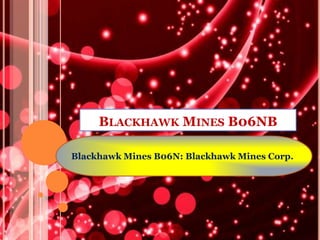 BLACKHAWK MINES B06NB

Blackhawk Mines B06N: Blackhawk Mines Corp.
 