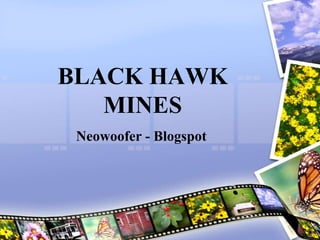 BLACK HAWK
   MINES
 Neowoofer - Blogspot
 