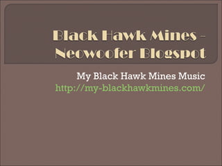My Black Hawk Mines Music
http://my-blackhawkmines.com/
 