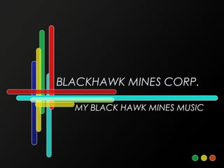 BLACKHAWK MINES CORP.

  MY BLACK HAWK MINES MUSIC
 