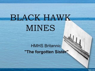 BLACK HAWK
   MINES
     HMHS Britannic
  "The forgotten Sister"
 