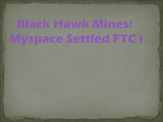 Black Hawk Mines: 
Myspace Settled FTC Pobe
 