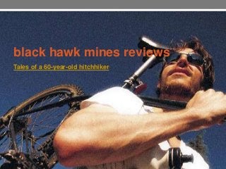 black hawk mines reviews
Tales of a 60-year-old hitchhiker
 