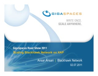 Scaling Blackhawk Network on XAP 
Ansar Ansari | Blackhawk Network 
02.07.2011 
 