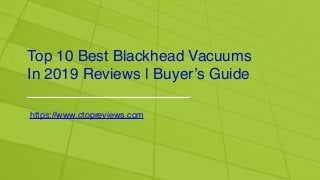 Top 10 Best Blackhead Vacuums
In 2019 Reviews | Buyer’s Guide
https://www.ctopreviews.com
 