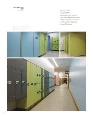 MOISTURE
RESISTANT
Abet compact grade laminate is
tough and completely water resistant
making it the perfect surface for the
cubicle and changing areas of
swimming pools and other high
humidity environments.
20
Complimentary colour schemes can be used for
both aesthetics and to help guide users of the
locker room to the correct location.
 