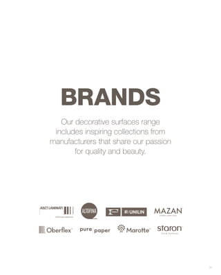 Our decorative surfaces range
includes inspiring collections from
manufacturers that share our passion
for quality and beauty.
BRANDS
17
 