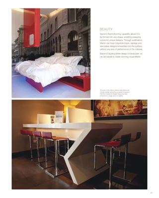 BEAUTY
Staron’s thermoforming capability allows it to
be formed into any shape, enabling sweeping
curves for unique designs. Through sublimation,
Staron can have corporate logos, signage and
decorative designs embedded into the surface,
without any loss of performance of the material.
Staron’s Dazzling White design is translucent, so
can be backlit to create stunning visual effects.
27
The joints of this Staron internet desk (below) are
virtually invisible: giving the successful impression
that this complex but elegant shape has been
formed from a single piece of material.
 