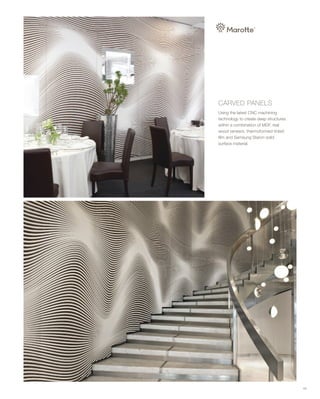 CARVED PANELS
Using the latest CNC machining
technology to create deep structures
within a combination of MDF, real
wood veneers, thermoformed tinted
film and Samsung Staron solid
surface material.
45
 