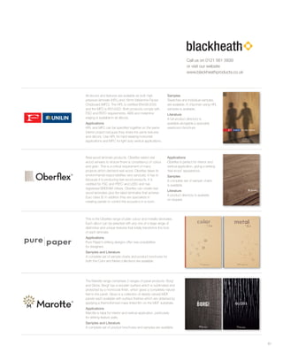 This is the Oberflex range of plain colour and metallic laminates.
Each décor can be selected with any one of a large range of
distinctive and unique textures that totally transforms the look
of each laminate.
Applications
Pure Paper’s striking designs offer new possibilities
for designers.
Samples and Literature
A complete set of sample charts and product brochures for
both the Color and Metal collections are available.
Call us on 0121 561 3939
or visit our website
www.blackheathproducts.co.uk
Real wood laminate products. Oberflex select real
wood veneers to ensure there is consistency of colour
and grain. This is a critical requirement of many
projects which demand real wood. Oberflex takes its
environmental responsibilities very seriously: it has to
because it is producing real wood products. It is
certified for FSC and PEFC and LEED and has
registered BREEAM criteria. Oberflex can create real
wood laminates plus fire rated laminates that achieve
Euro class B. In addition they are specialists in
creating panels to control the acoustics in a room.
The Marotte range comprises 2 ranges of panel products: Borg!
and Gloss. Borg! has a wooden surface which is sublimated and
protected by a monocoat finish, which gives a completely natural
feel to the panel. Gloss is a collection of deeply carved MDF
panels each available with surface finishes which are obtained by
applying a thermoformed mass tinted film on the MDF substrate.
Applications
Marotte is ideal for interior and vertical application, particularly
for striking feature walls.
Samples and Literature
A complete set of product brochures and samples are available.
Applications
Oberflex is perfect for interior and
vertical application, giving a striking
‘real wood’ appearance.
Samples
A complete set of sample charts
is available.
Literature
A product directory is available
on request.
All decors and textures are available as both high
pressure laminate (HPL) and 18mm Melamine Faced
Chipboard (MFC). The HPL is certified EN438:2005
and the MFC is EN14322. Both products comply with
FSC and PEFC requirements. ABS and melamine
edging is available in all décors.
Applications
HPL and MFC can be specified together on the same
interior project because they share the same textures
and décors. Use HPL for hard wearing horizontal
applications and MFC for light duty vertical applications.
Samples
Swatches and individual samples
are available. A chipchart using HPL
samples is available.
Literature
A full product directory is
available alongside a specialist
washroom brochure.
61
 