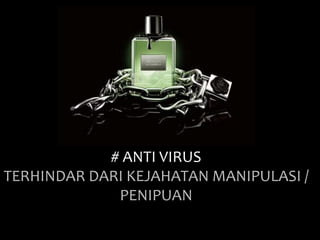 # ANTI VIRUS 
TERHINDAR DARI KEJAHATAN MANIPULASI / 
PENIPUAN 
 