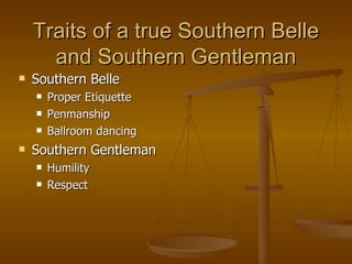 Traits of a true Southern Belle and Southern Gentleman Southern Belle Proper Etiquette Penmanship Ballroom dancing Southern Gentleman Humility Respect 