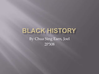 Black History By Chua Sing Earn, Joel 2P308 