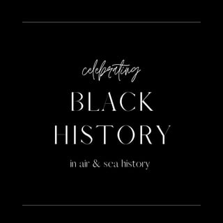 BLACK
HISTORY
in air & sea history
celebrating
 