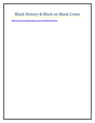 Black History & Black on Black Crime
http://www.accessuk.org/our-services#black-history
 