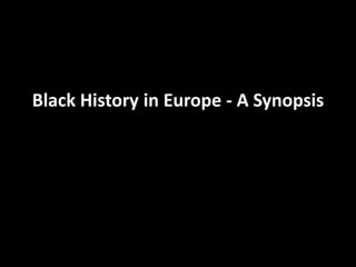 Black History in Europe - A Synopsis
 