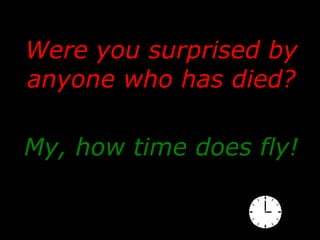 Were you surprised by anyone who has died? My, how time does fly! 