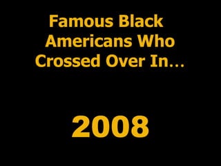 2008 Famous Black Americans Who Crossed Over In … 