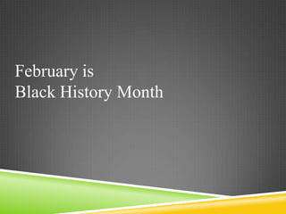 February is
Black History Month
 