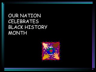 OUR NATION
CELEBRATES
BLACK HISTORY
MONTH

 