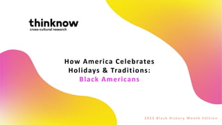 How America Celebrates
Holidays & Traditions:
Black Americans
2 0 2 3 B l a c k H i s t o r y M o n t h E d i t i o n
 
