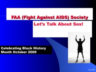 FAA (Fight Against AIDS) Society Let’s Talk About Sex! Celebrating Black History  Month October 2009   