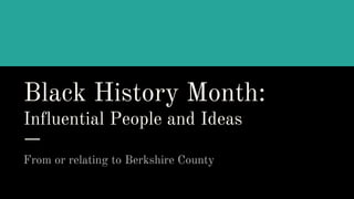 Black History Month:
Influential People and Ideas
From or relating to Berkshire County
 