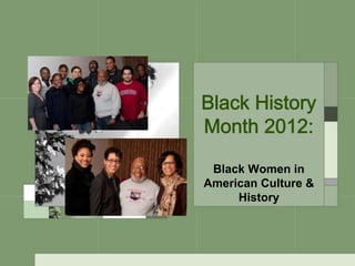 Black Women in
American Culture &
     History
 