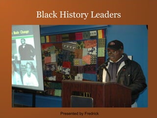 Black History Leaders Presented by Fredrick 