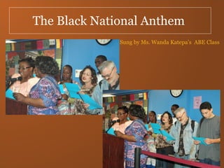 The Black National Anthem  Sung by Ms. Wanda Katepa’s  ABE   Class 