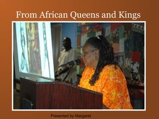 From African Queens and Kings Presented by Margaret 