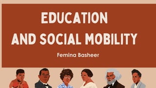 Education
and social mobility
Femina Basheer
 